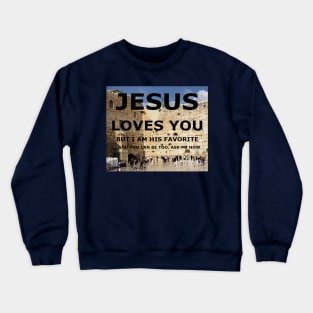 Jesus Loves You, but I am His favorite with wailing wall Crewneck Sweatshirt